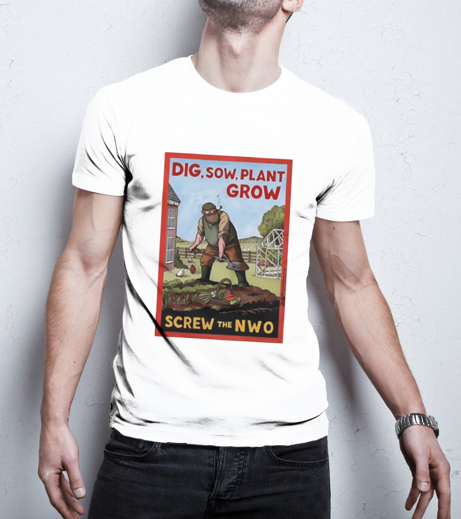 DIG SOW PLANT GROW SCREW THE NWO Homesteading Independence Gardening T-Shirt