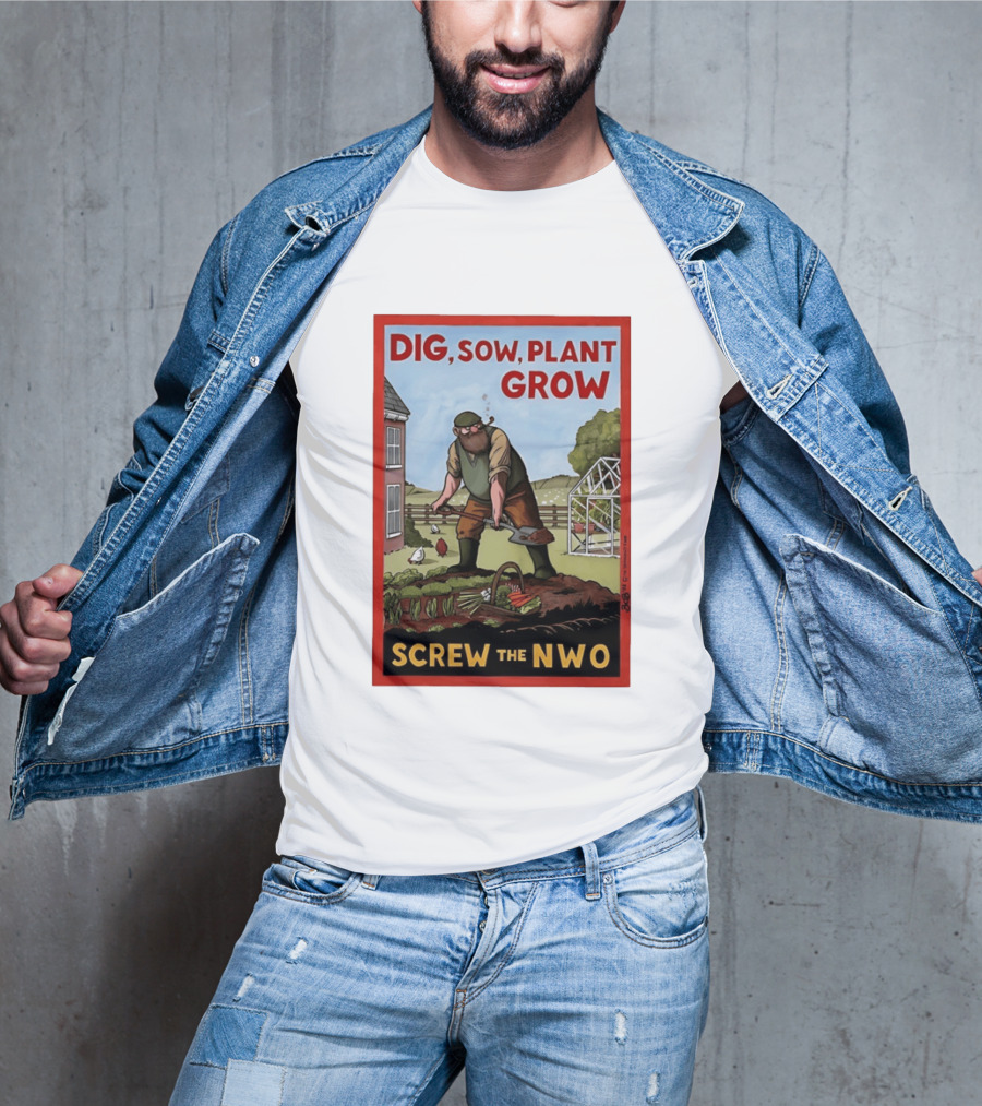DIG SOW PLANT GROW SCREW THE NWO Homesteading Independence Gardening T-Shirt