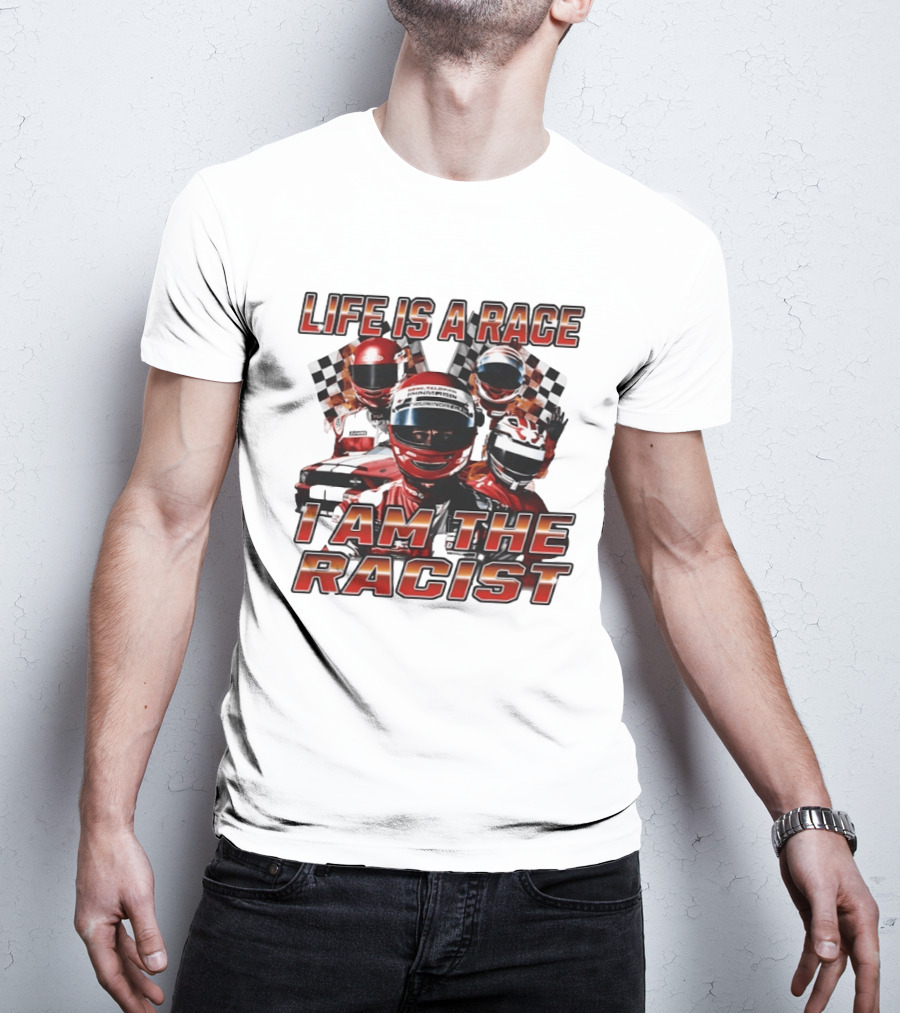 Life Is A Race I Am The Racist Racing Car Checkered Flags Racing Helmets T-Shirt