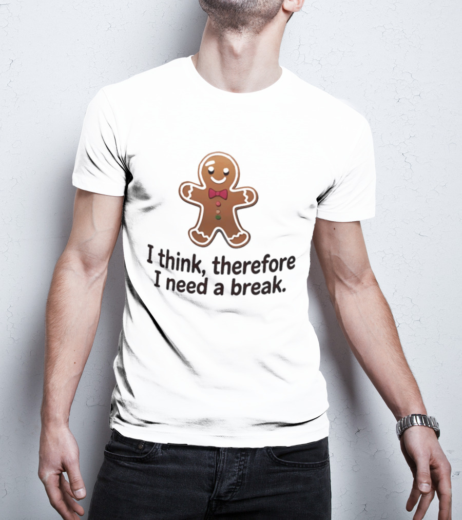 Gingerbread Man I Think Therefore I Need A Break Funny Holiday Cookie T-Shirt