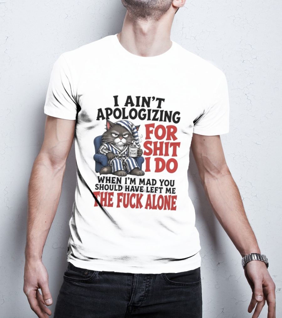 I Ain't Apologizing For Shit I Do When I'm Mad You Should Have Left Me The Fuck Alone Cat In Pajamas Smoking Cup T-Shirt