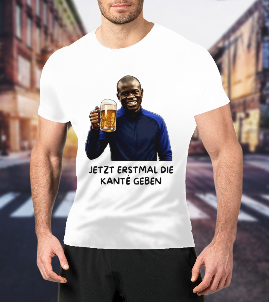 Jetzt Erstmal Die Kanté Geben N'Golo Kante Chelsea T-Shirt