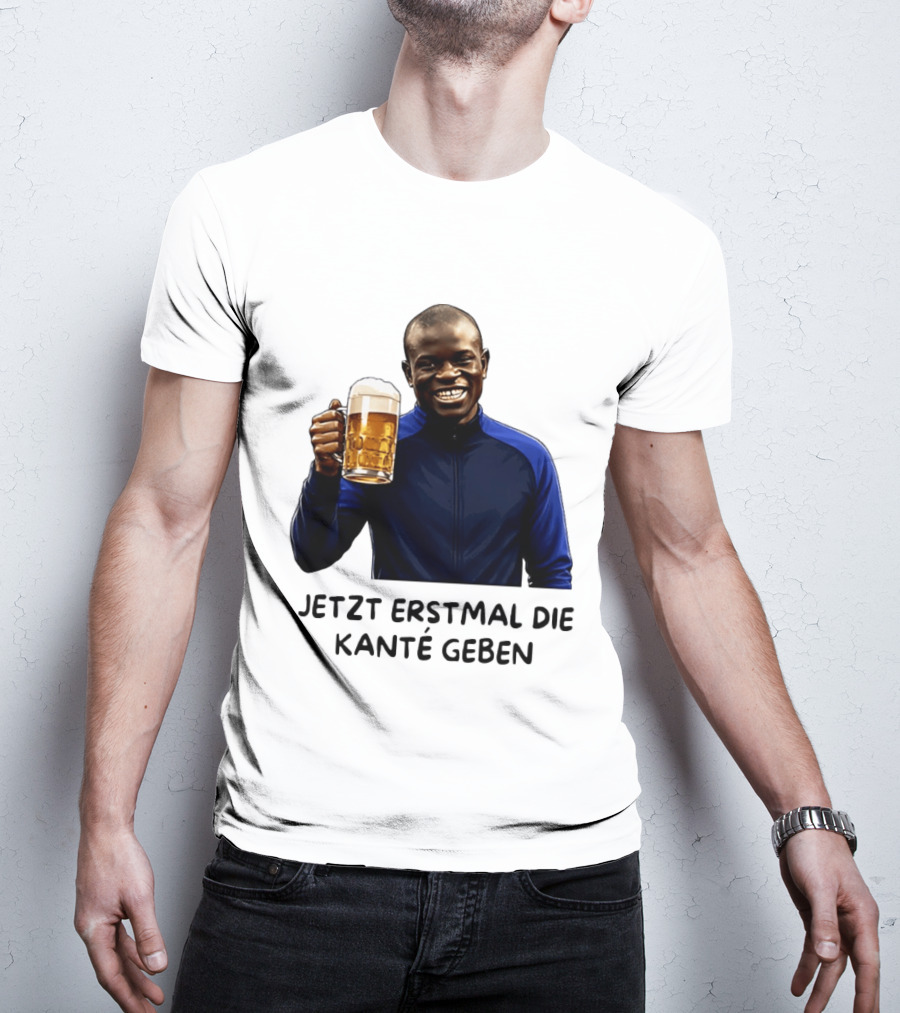 Jetzt Erstmal Die Kanté Geben N'Golo Kante Chelsea T-Shirt