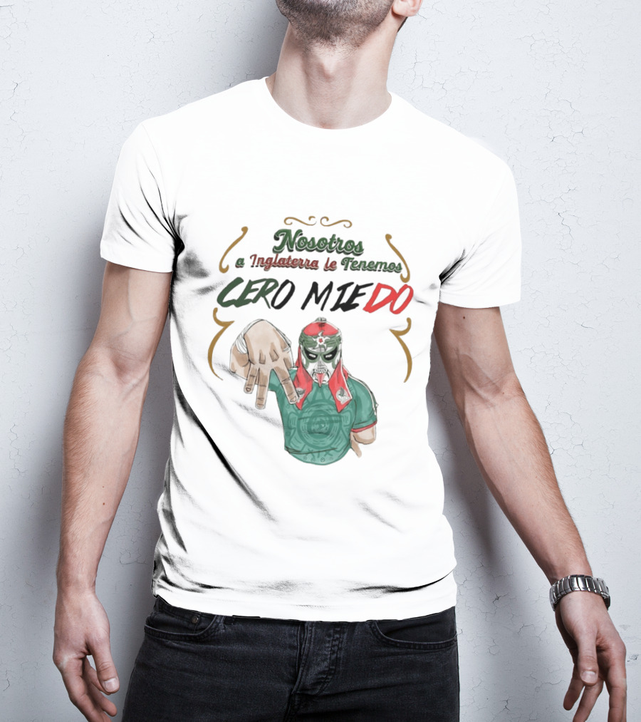 Nosotros A Inglaterra Le Tenemos Cero Miedo Luchador Mexicano Espíritu Valiente T-Shirt