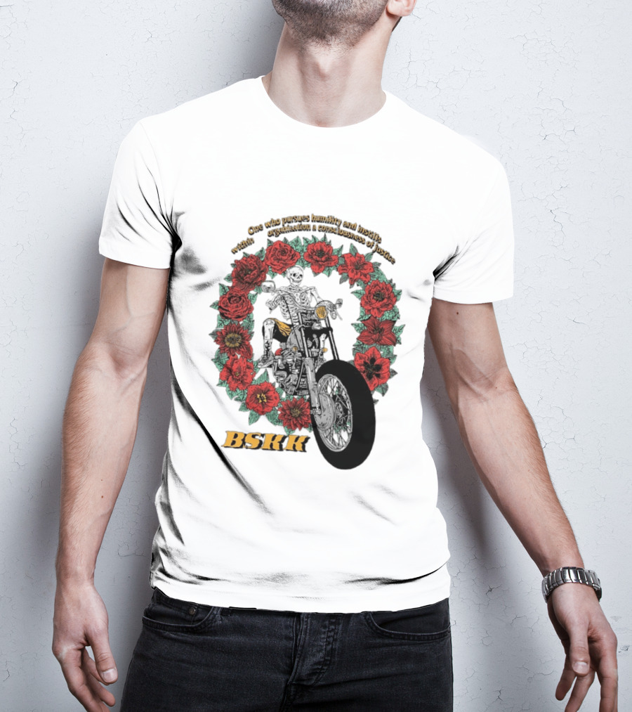 One Who Pursues Humility Instills Consciousness Of Justice Skeleton Motorcycle Roses BSKK T-Shirt