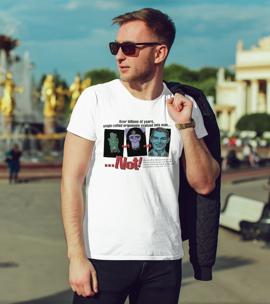 Over Billions Of Years Single Celled Organisms Evolved Into Man Not Real God Creator Designer T-Shirt