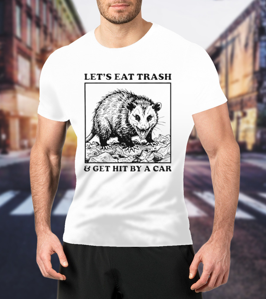 Let's Eat Trash And Get Hit By A Car Opossum T-Shirt