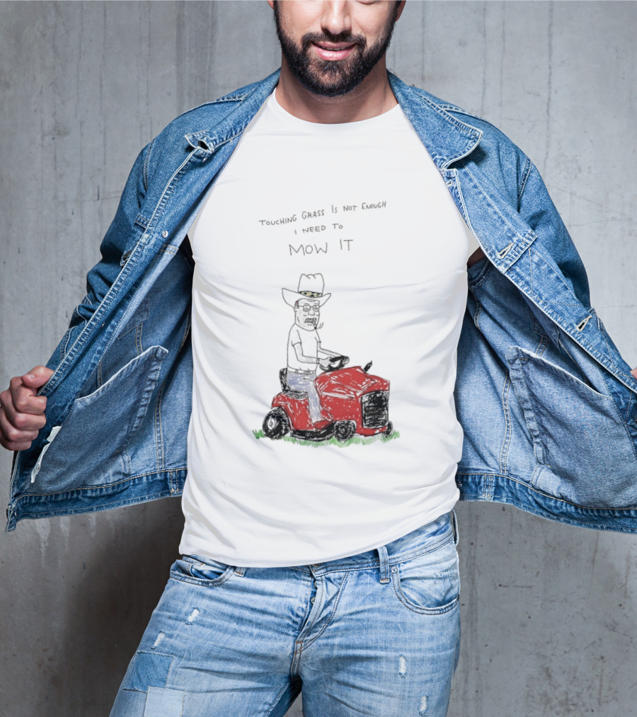 Hank Hill Touching Grass Is Not Enough I Need To Mow It Mower Scene T-Shirt