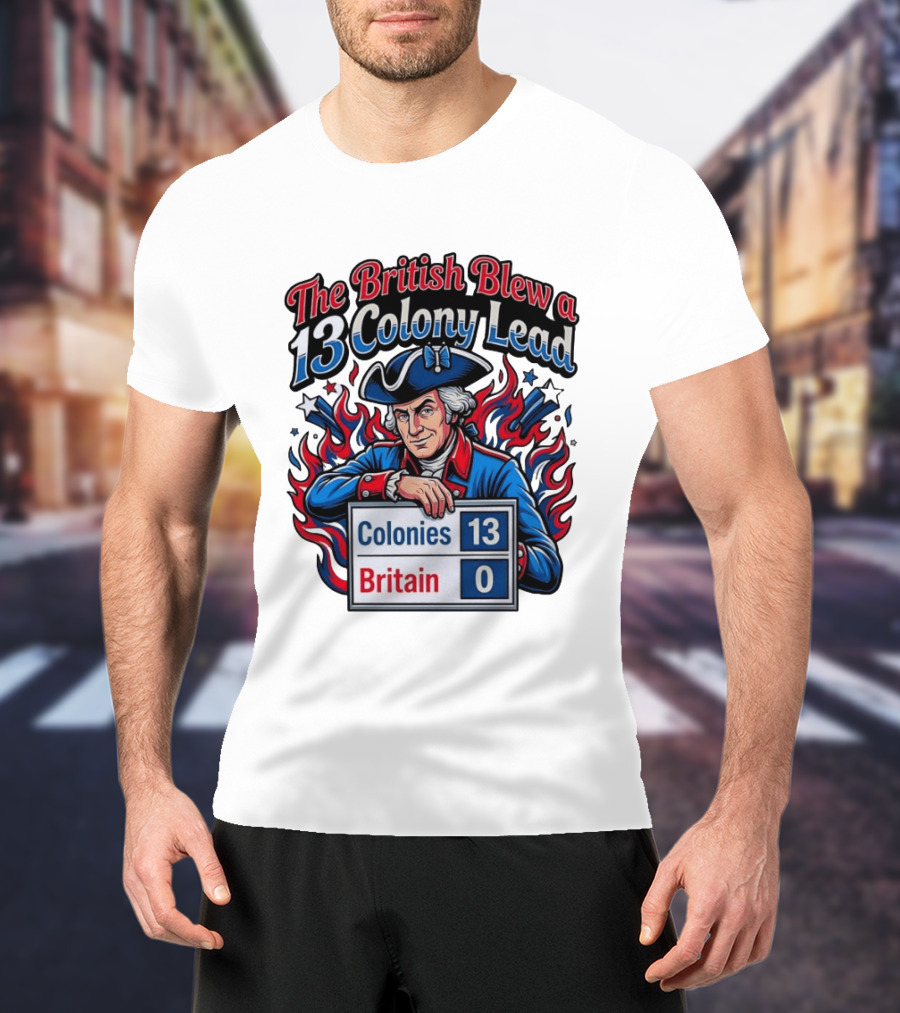 The British Blew A 13 Colony Lead Colonies 13 Britain 0 T-Shirt
