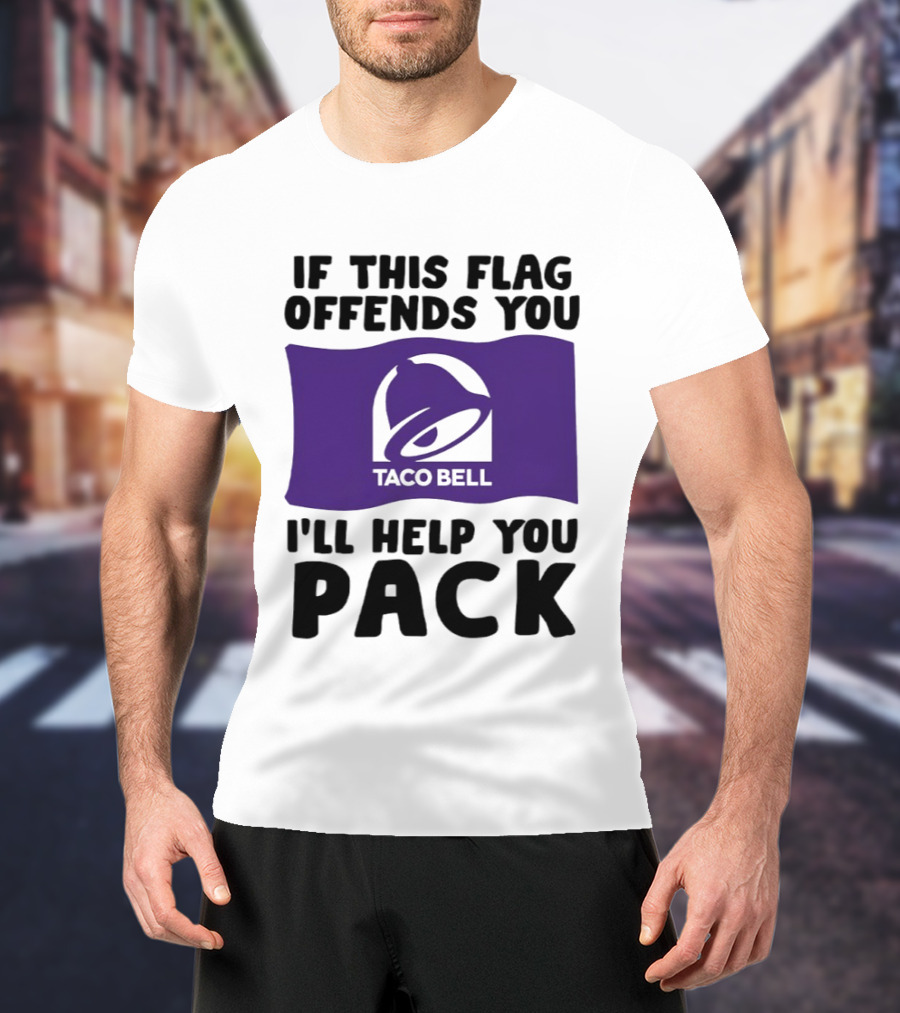 If This Flag Offends You Taco Bell I'll Help You Pack T-Shirt