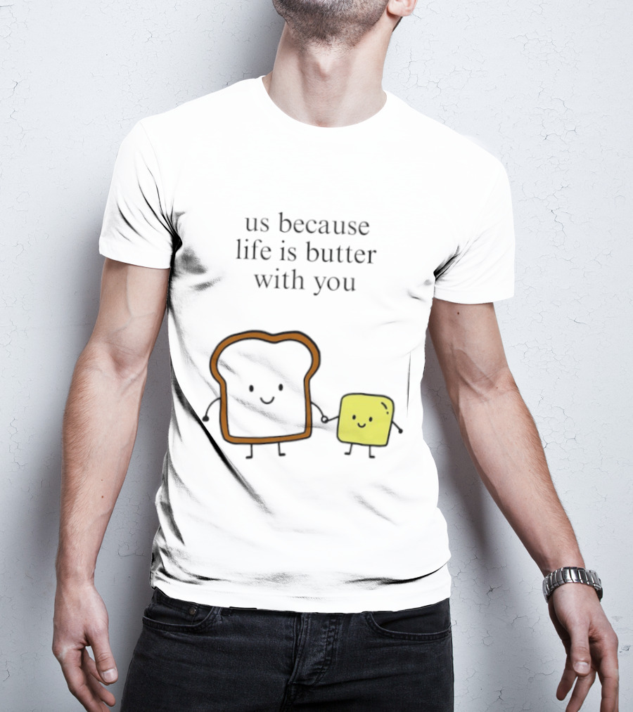 Us Because Life Is Butter With You Bread And Butter Cartoon T-Shirt