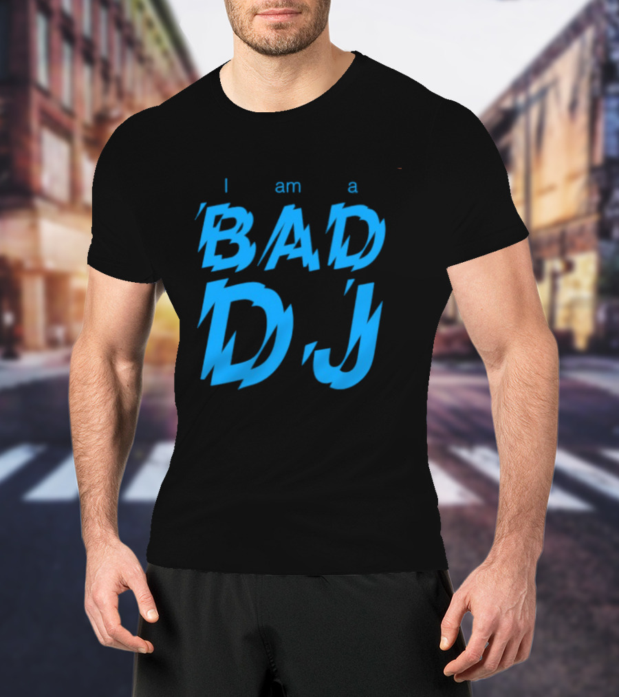 I Am A Bad DJ Music Producer Disc Jockey T-Shirt