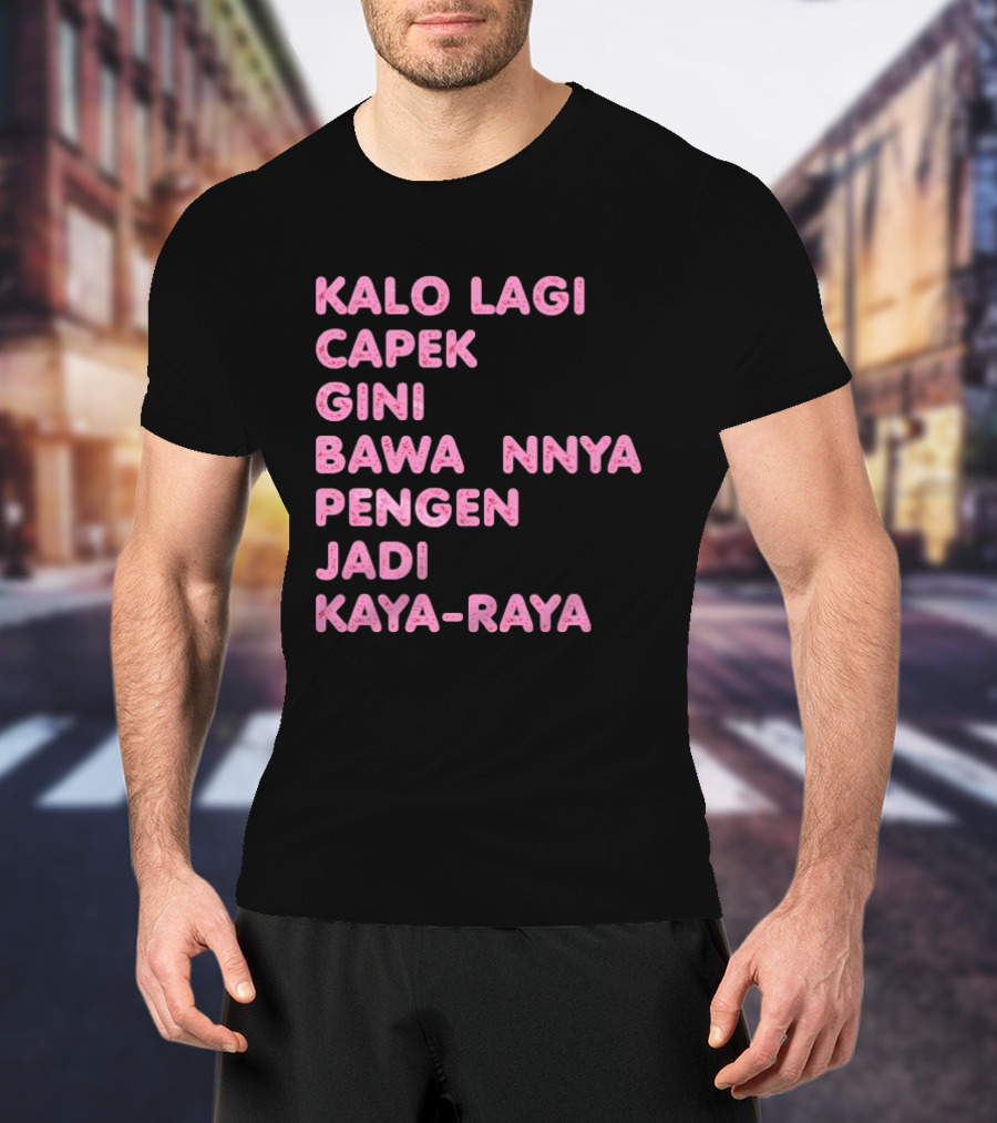 Kalo Lagi Capek Gini Bawaannya Pengen Jadi Kaya Raya T-Shirt