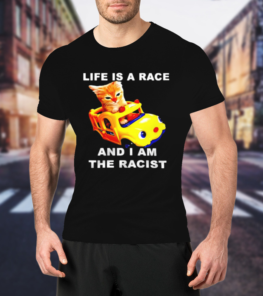 Life Is A Race And I Am The Racist Cat T-Shirt