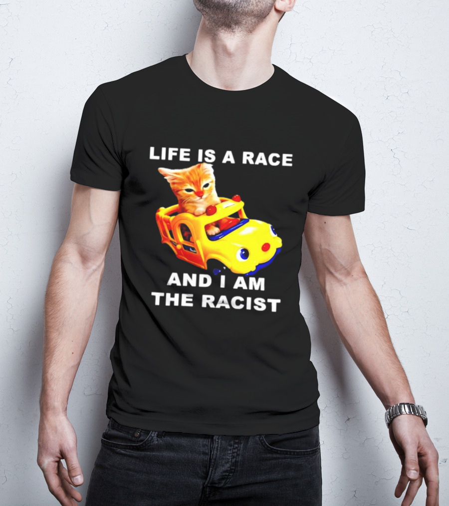 Life Is A Race And I Am The Racist Cat T-Shirt