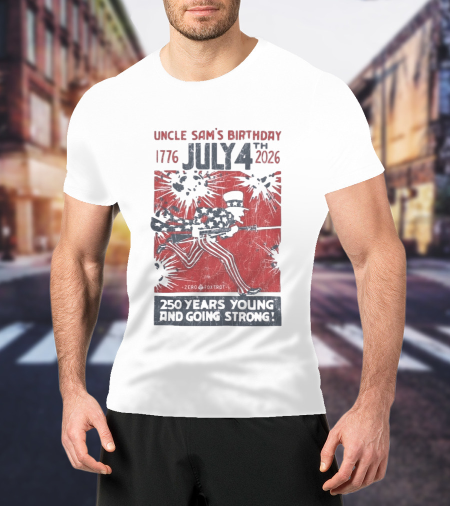 Uncle Sam's Birthday July 4th 1776 To 2026 Zero Foxtrot 250 Years Young And Going Strong T-Shirt
