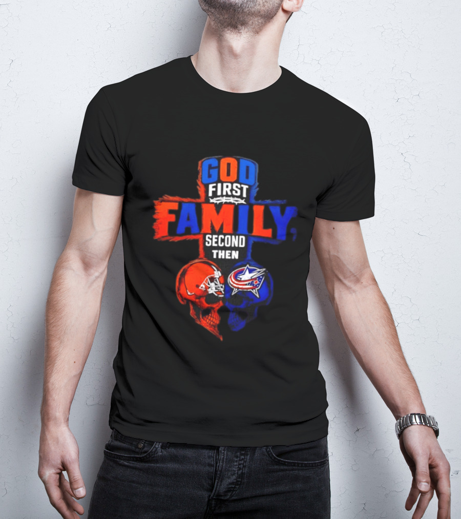 God First Family Second Then Cleveland Browns Columbus Blue Jackets Skull Heart T-Shirt