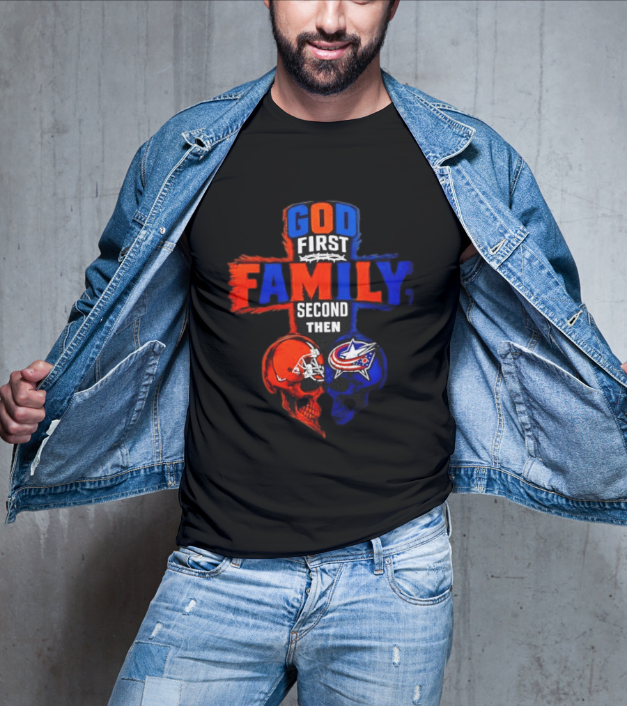 God First Family Second Then Cleveland Browns Columbus Blue Jackets Skull Heart T-Shirt