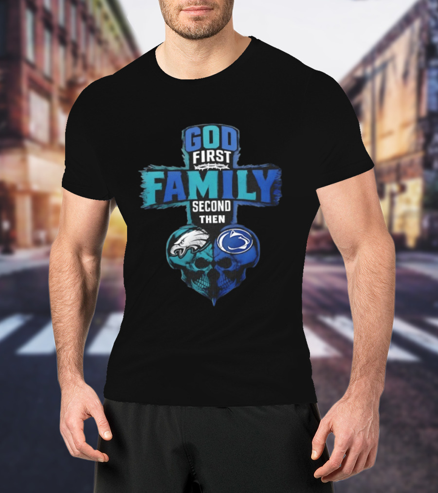 God First Family Second Then Philadelphia Eagles Penn State Nittany Lions Skull Heart T-Shirt
