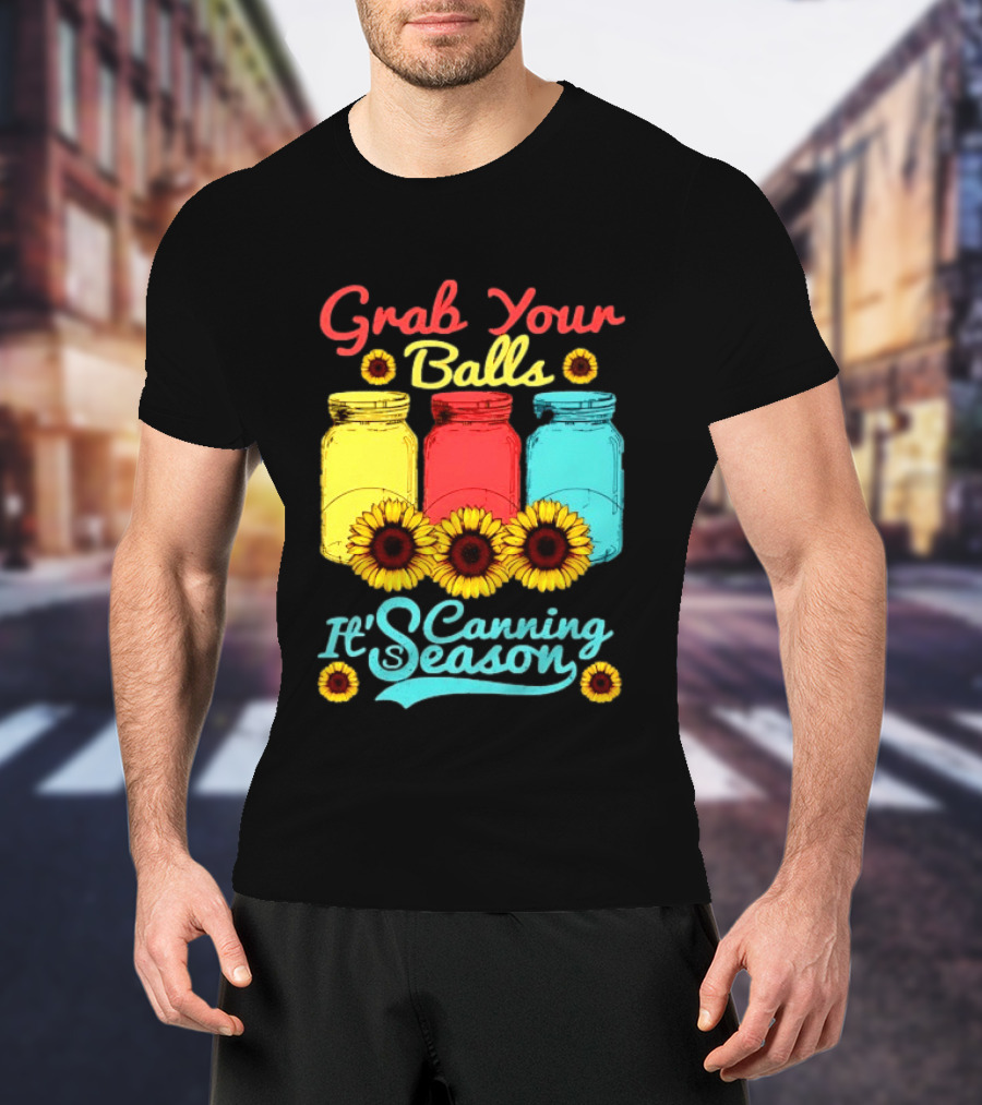 Grab Your Balls Canning Season Mason Jars Sunflowers T-Shirt