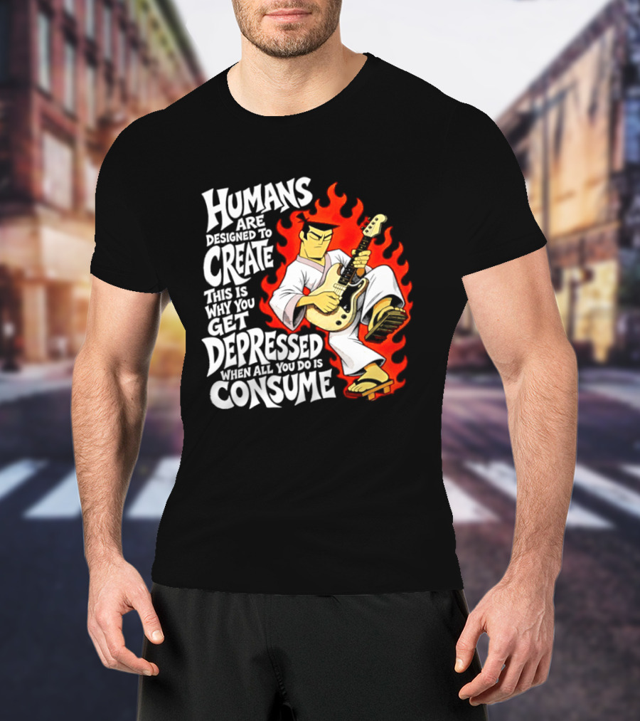 Humans Are Designed To Create Samurai Jack Gets Depressed When All You Do Is Consume T-Shirt