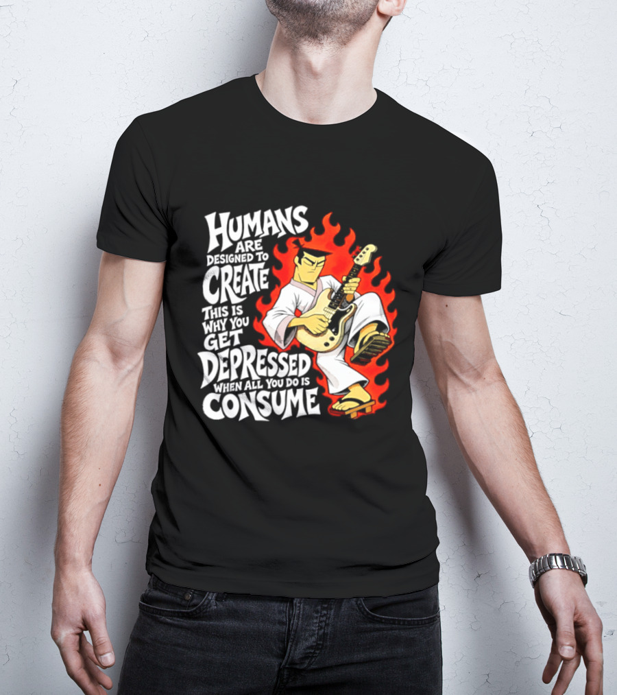 Humans Are Designed To Create Samurai Jack Gets Depressed When All You Do Is Consume T-Shirt