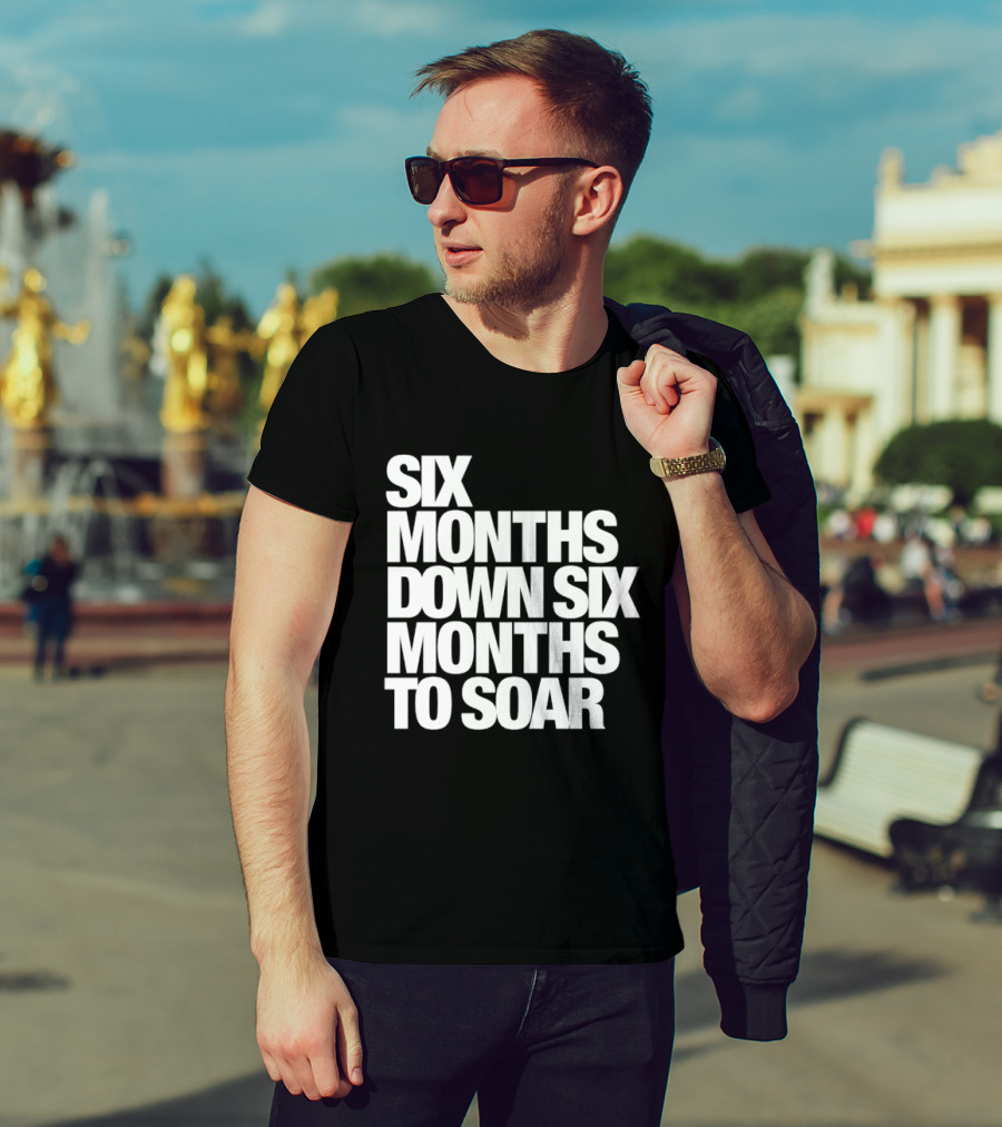 Six Months Down Six Months To Soar T-Shirt
