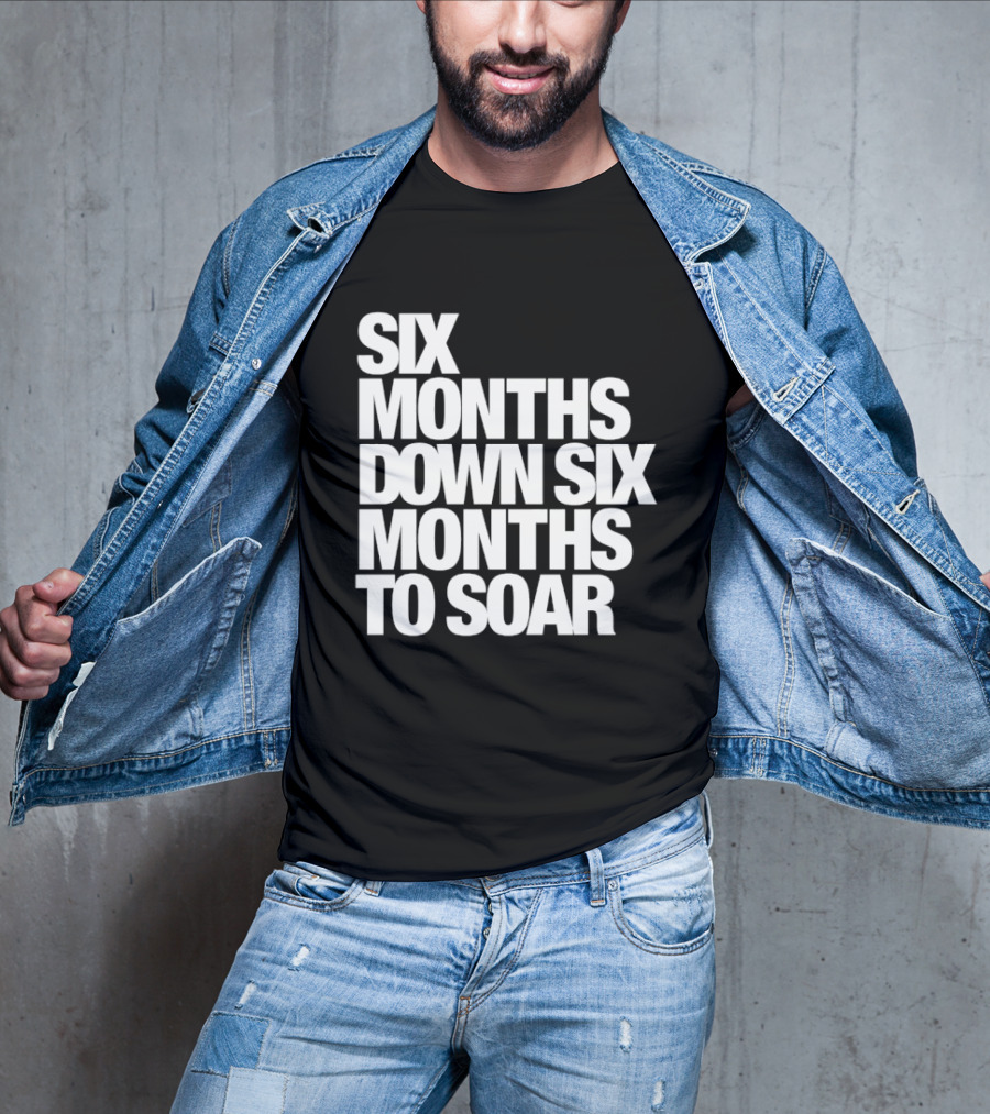 Six Months Down Six Months To Soar T-Shirt