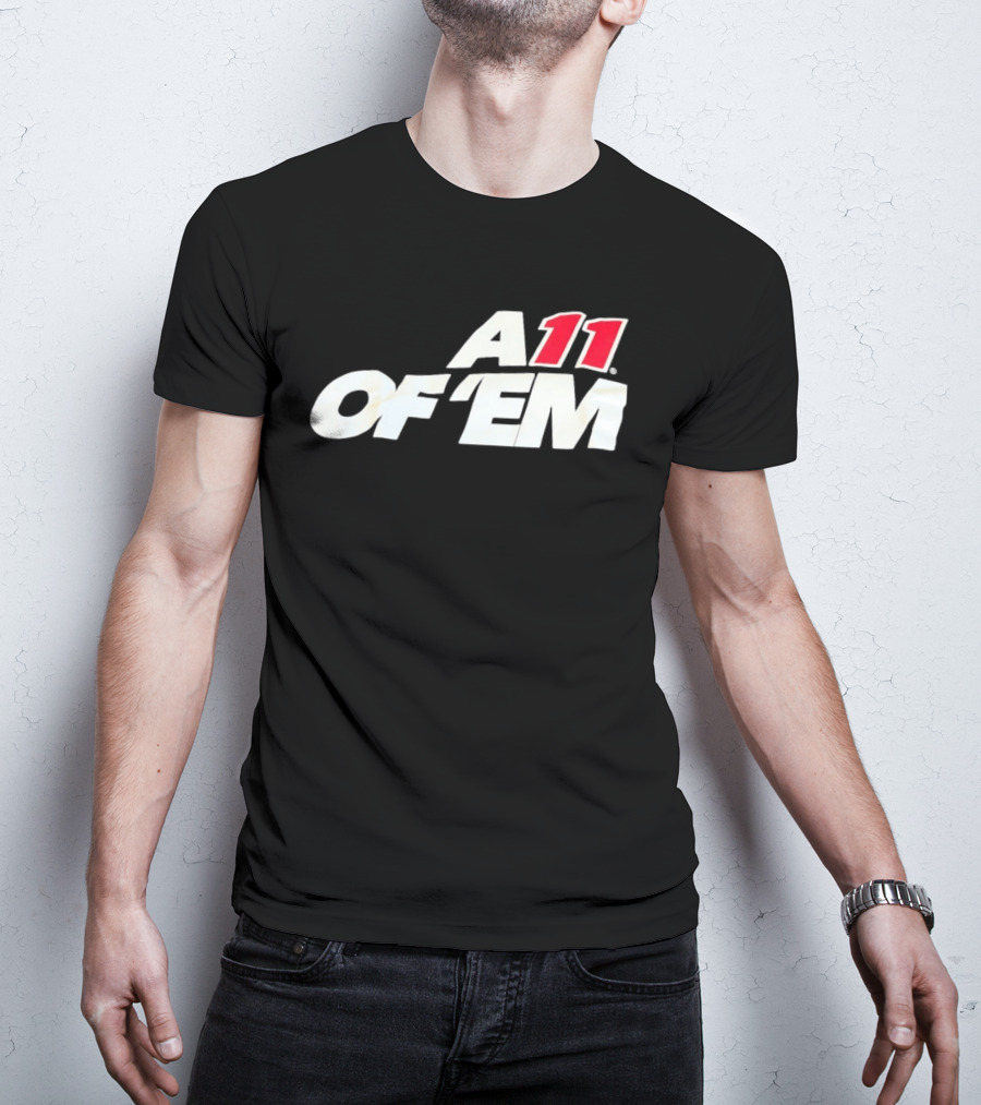 A11 Of ‘Em All Of Them T-Shirt