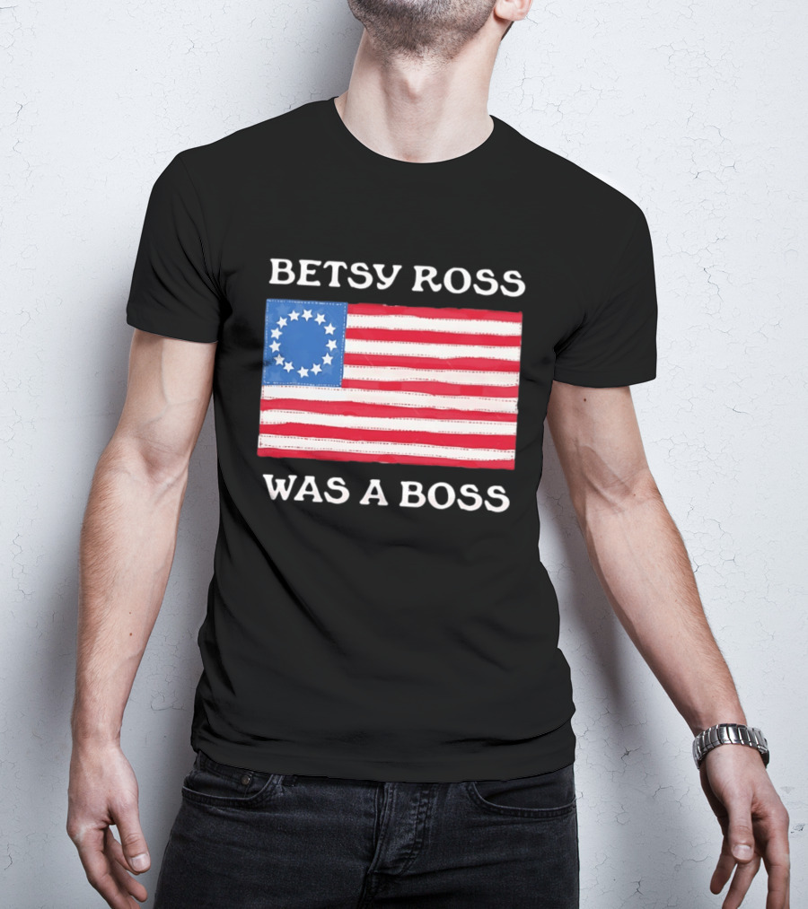 Betsy Ross Was A Boss 13 Stars American Flag T-Shirt