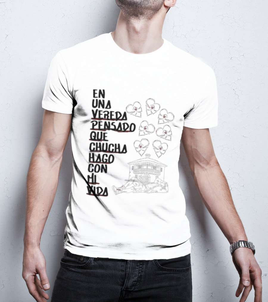 En Una Vereda Pensado Que Chucha Hago Con Mi Vida Corazones Casa Ilustración T-Shirt