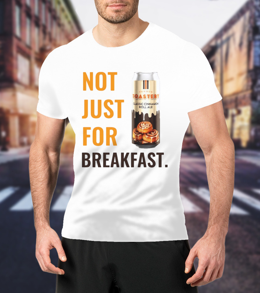 Famous Toastery Not Just For Breakfast Classic Cinnamon Roll Ale T-Shirt