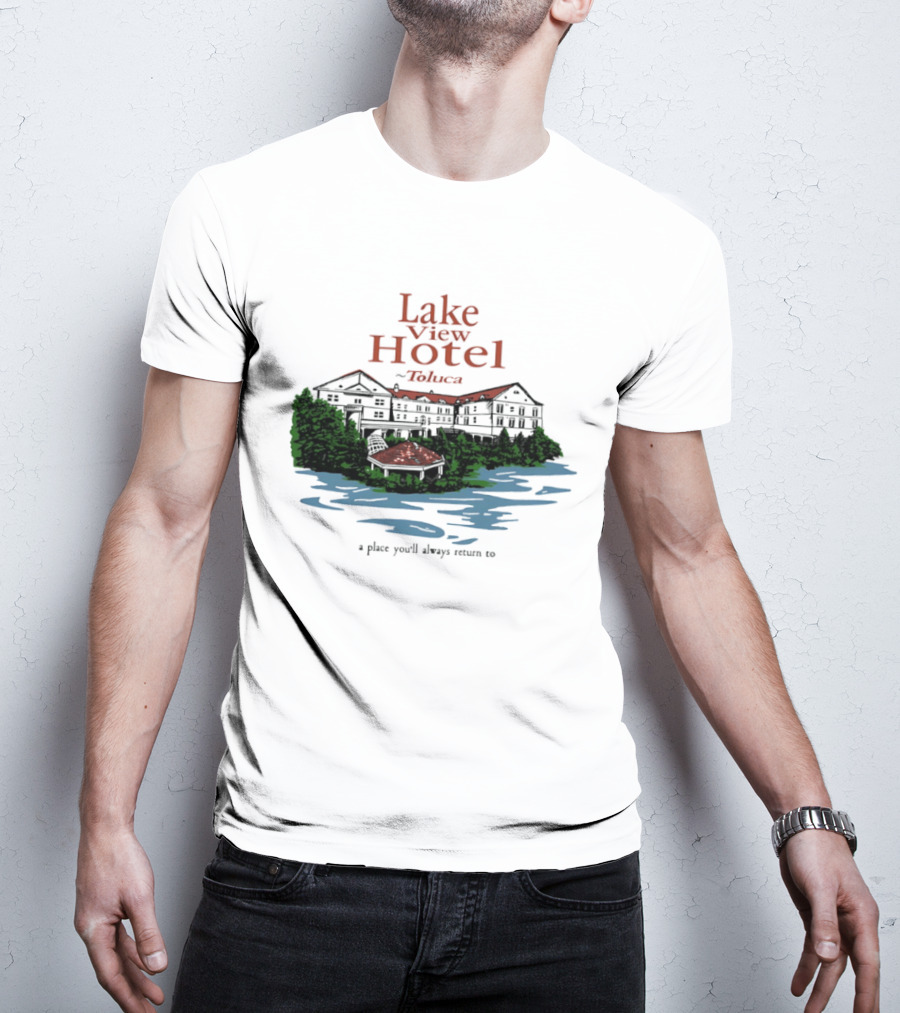 Lake View Hotel Toluca A Place You'll Always Return To Scenic Lakeside Retreat T-Shirt