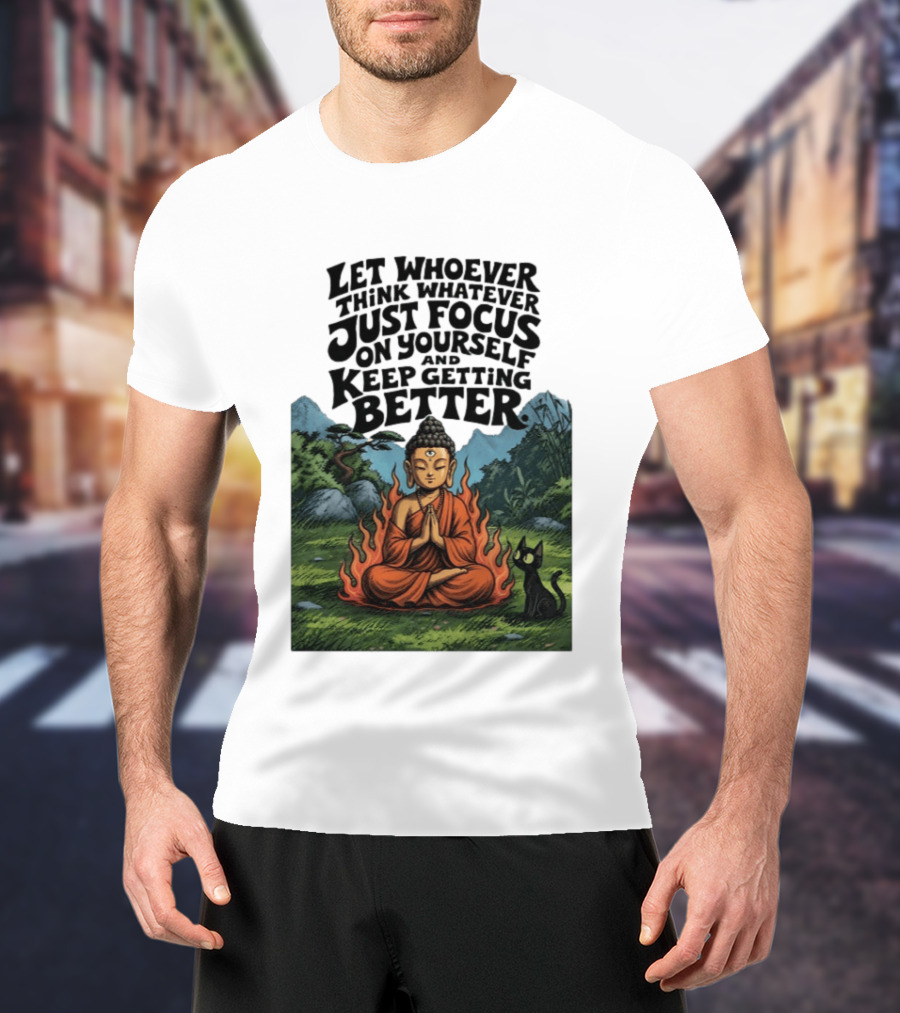 Let Whoever Think Whatever Just Focus On Yourself And Keep Getting Better Buddha Cat In Nature Scene T-Shirt