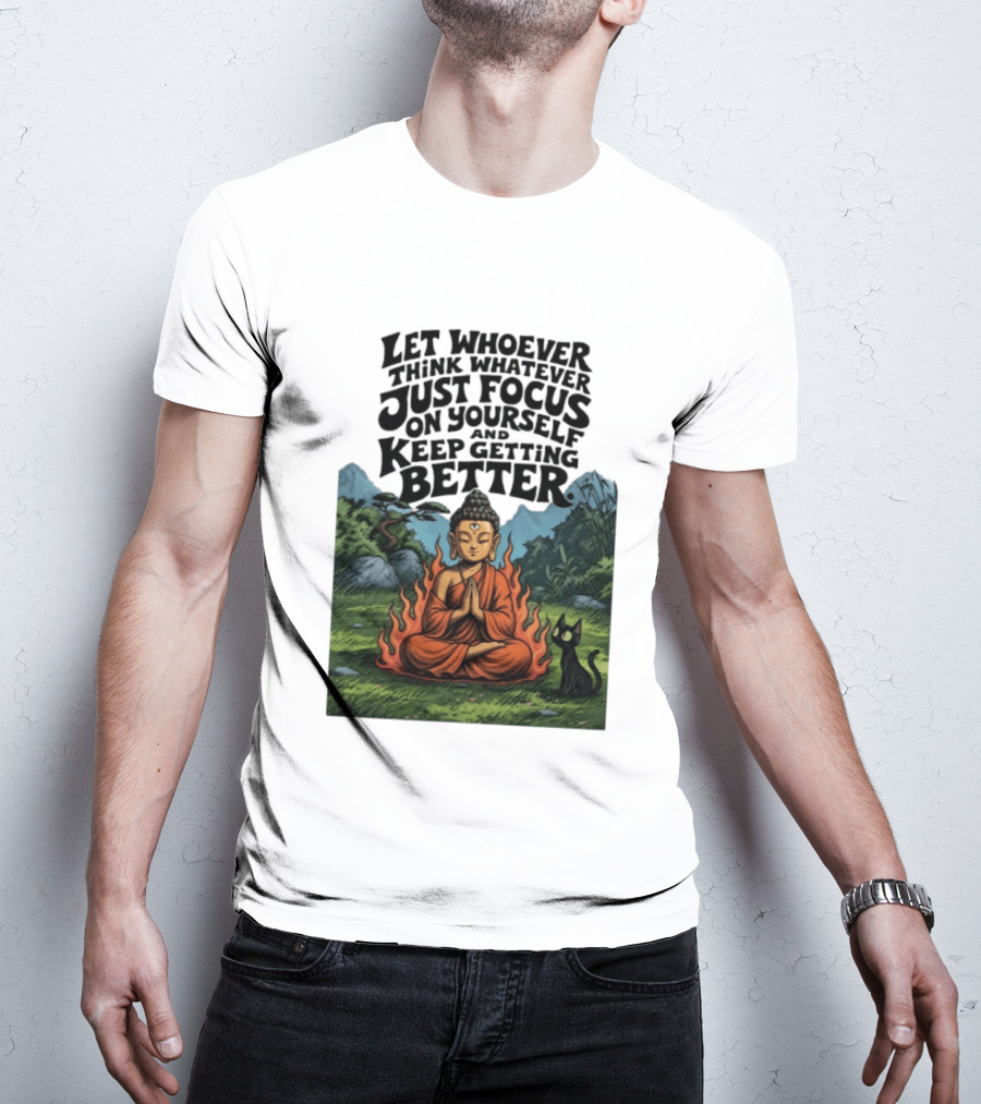 Let Whoever Think Whatever Just Focus On Yourself And Keep Getting Better Buddha Cat In Nature Scene T-Shirt