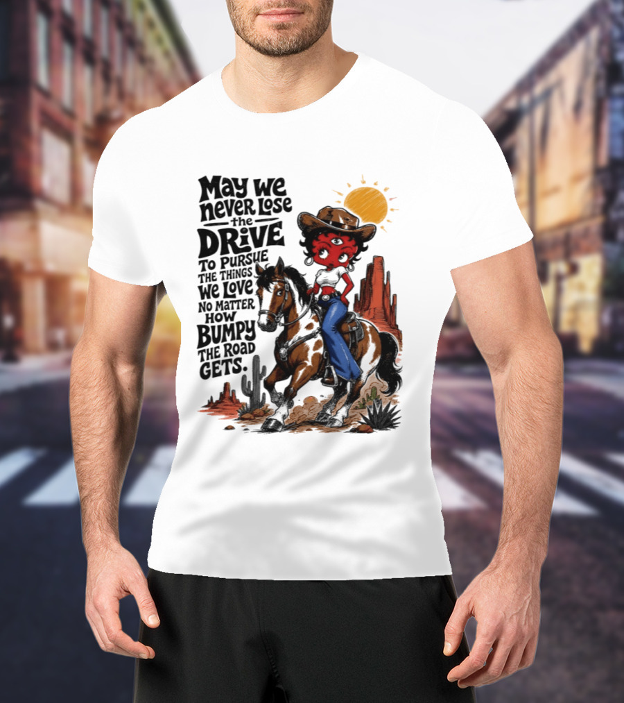 May We Never Lose The Drive To Pursue The Things We Love No Matter How Bumpy The Road Gets With Iconic Cowgirl Riding Horse T-Shirt