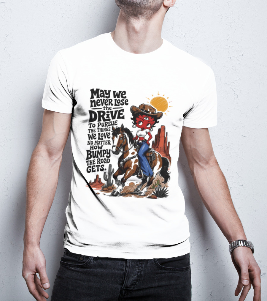 May We Never Lose The Drive To Pursue The Things We Love No Matter How Bumpy The Road Gets With Iconic Cowgirl Riding Horse T-Shirt