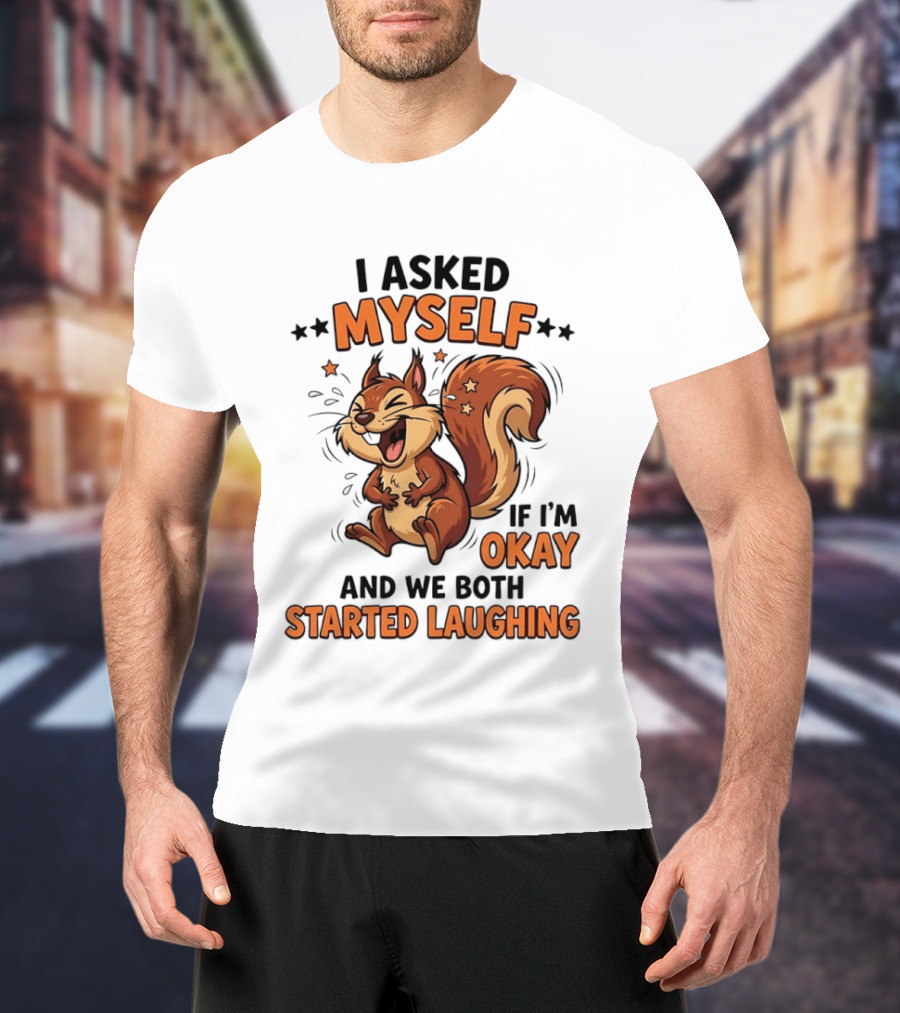 I Asked Myself If I'm Okay And We Both Started Laughing Squirrel T-Shirt