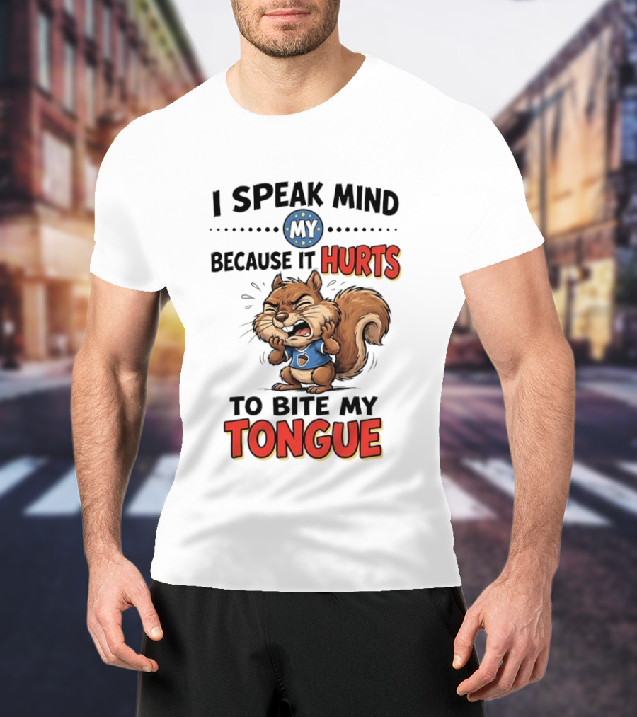 Squirrel I Speak Mind My Because It Hurts To Bite My Tongue Funny Saying T-Shirt