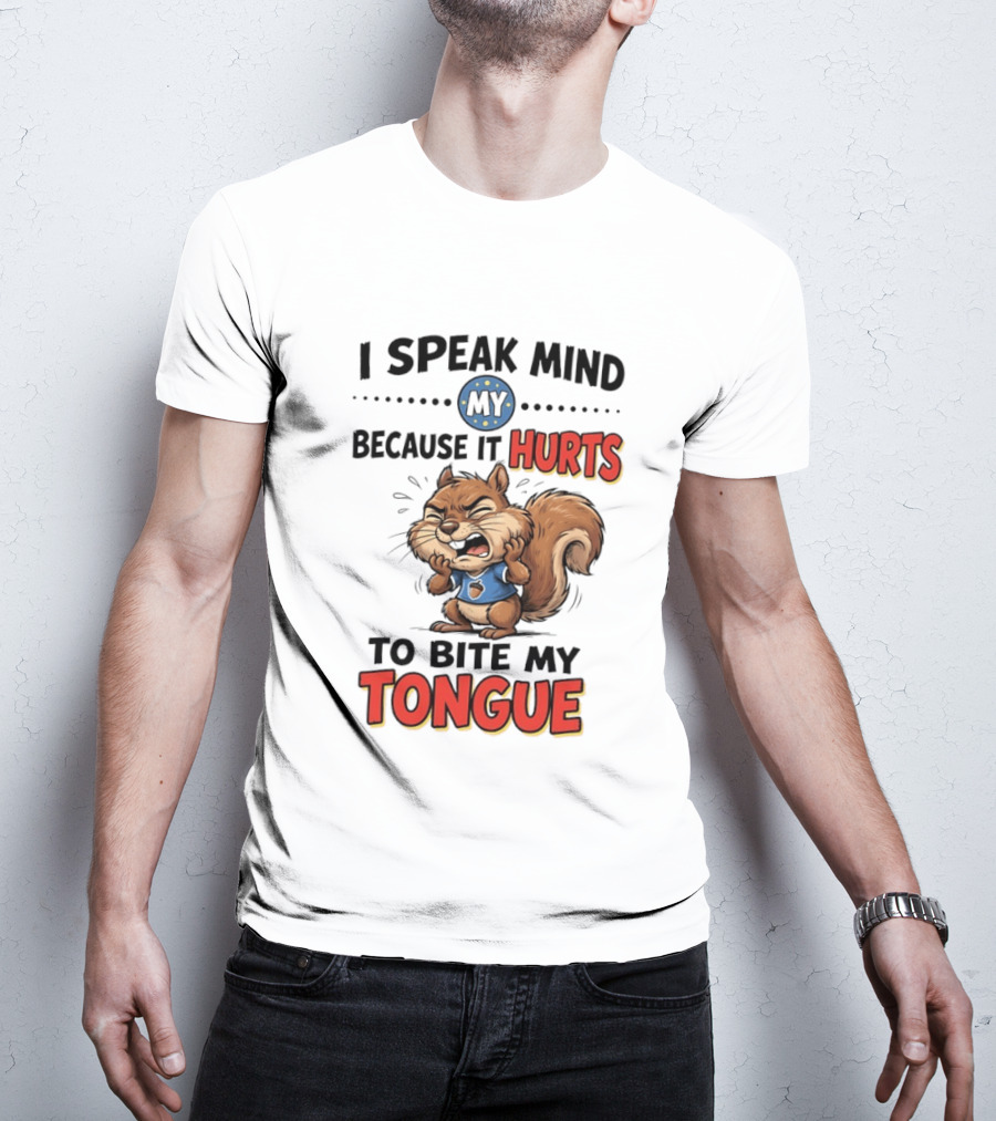 Squirrel I Speak Mind My Because It Hurts To Bite My Tongue Funny Saying T-Shirt