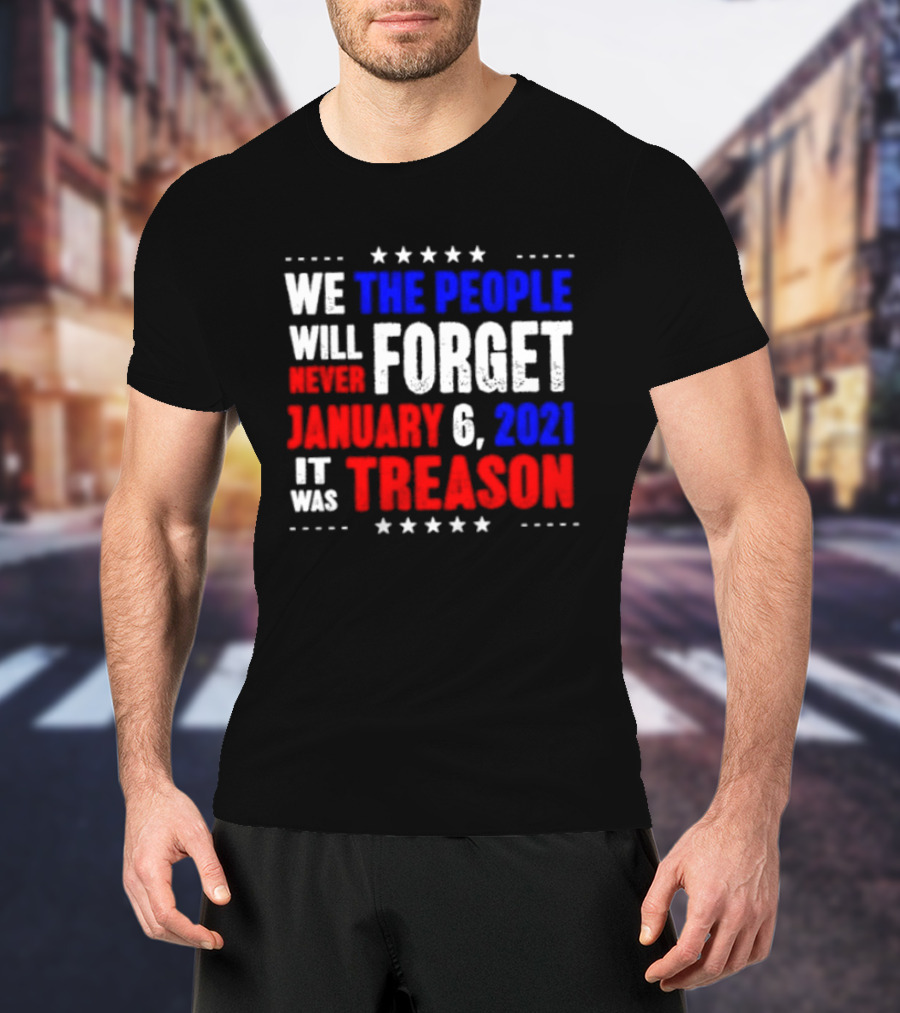 We The People Will Never Forget January 6 2021 It Was Treason T-Shirt