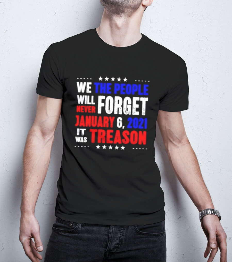 We The People Will Never Forget January 6 2021 It Was Treason T-Shirt