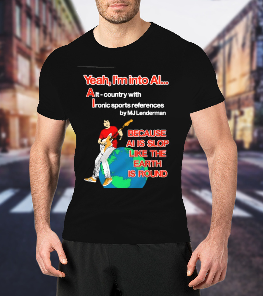 Yeah I'm Into AI Alt Country Ironic Sports References By MJ Lenderman Earth Round T-Shirt