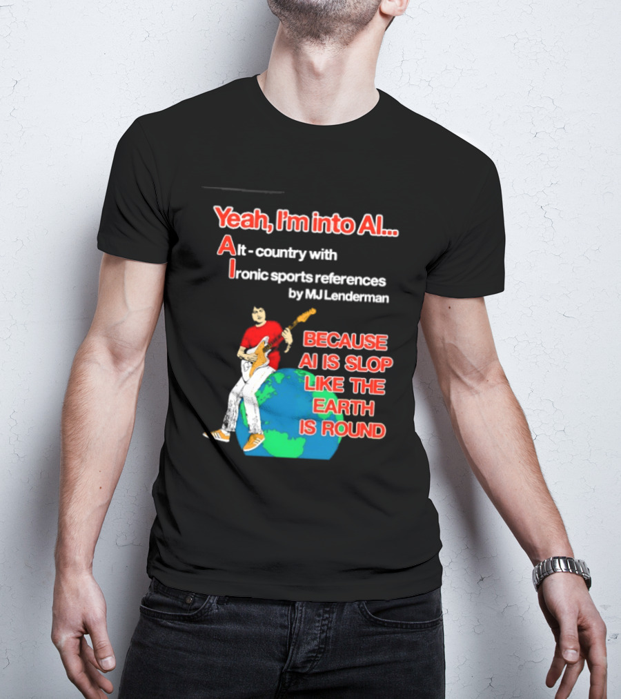 Yeah I'm Into AI Alt Country Ironic Sports References By MJ Lenderman Earth Round T-Shirt