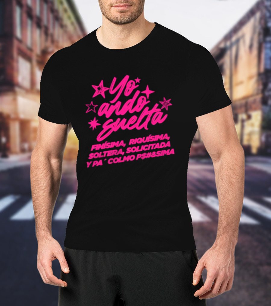 Yo Ando Suelta Finísima Exquisita Soltera Solicitada Y Pa Colmo P#$&Sima Estrellas T-Shirt