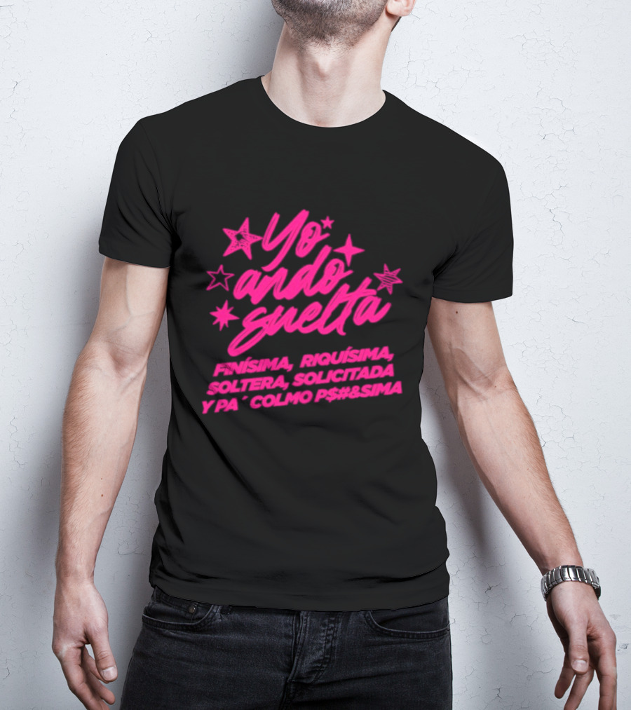 Yo Ando Suelta Finísima Exquisita Soltera Solicitada Y Pa Colmo P#$&Sima Estrellas T-Shirt