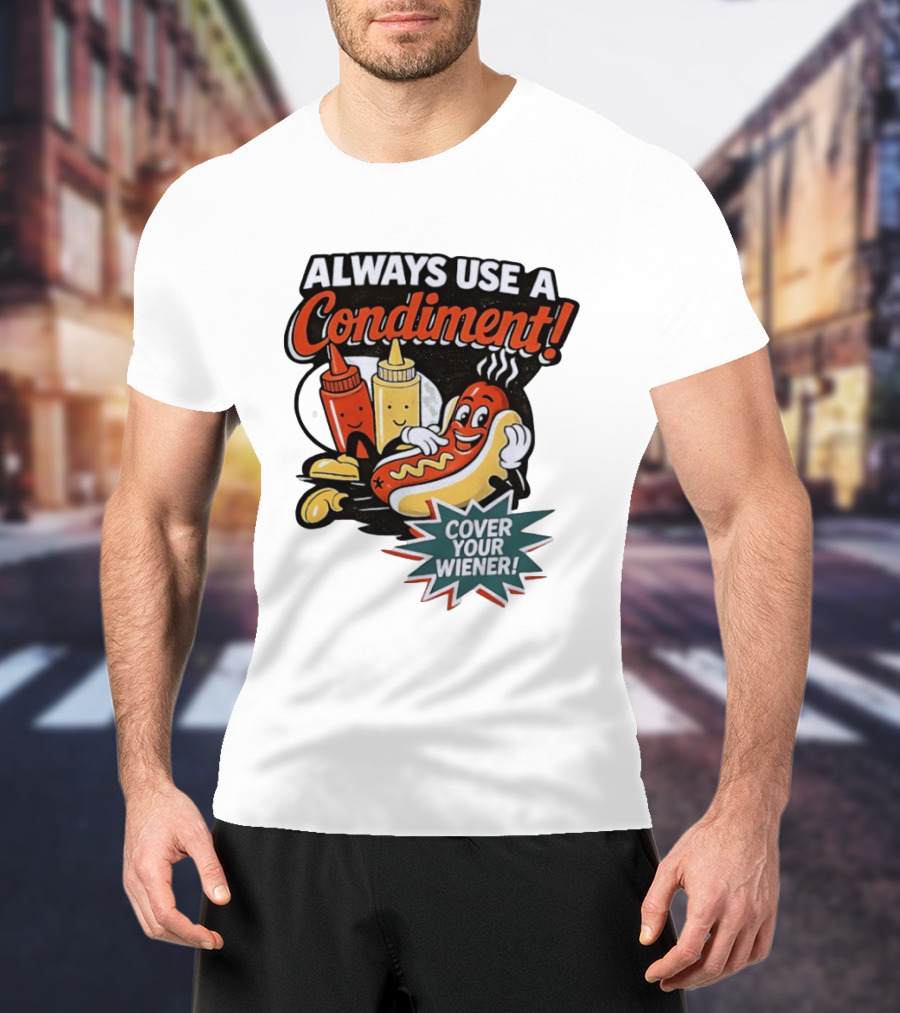 Always Use A Condiment Cover Your Wiener Hot Dog Fun T-Shirt