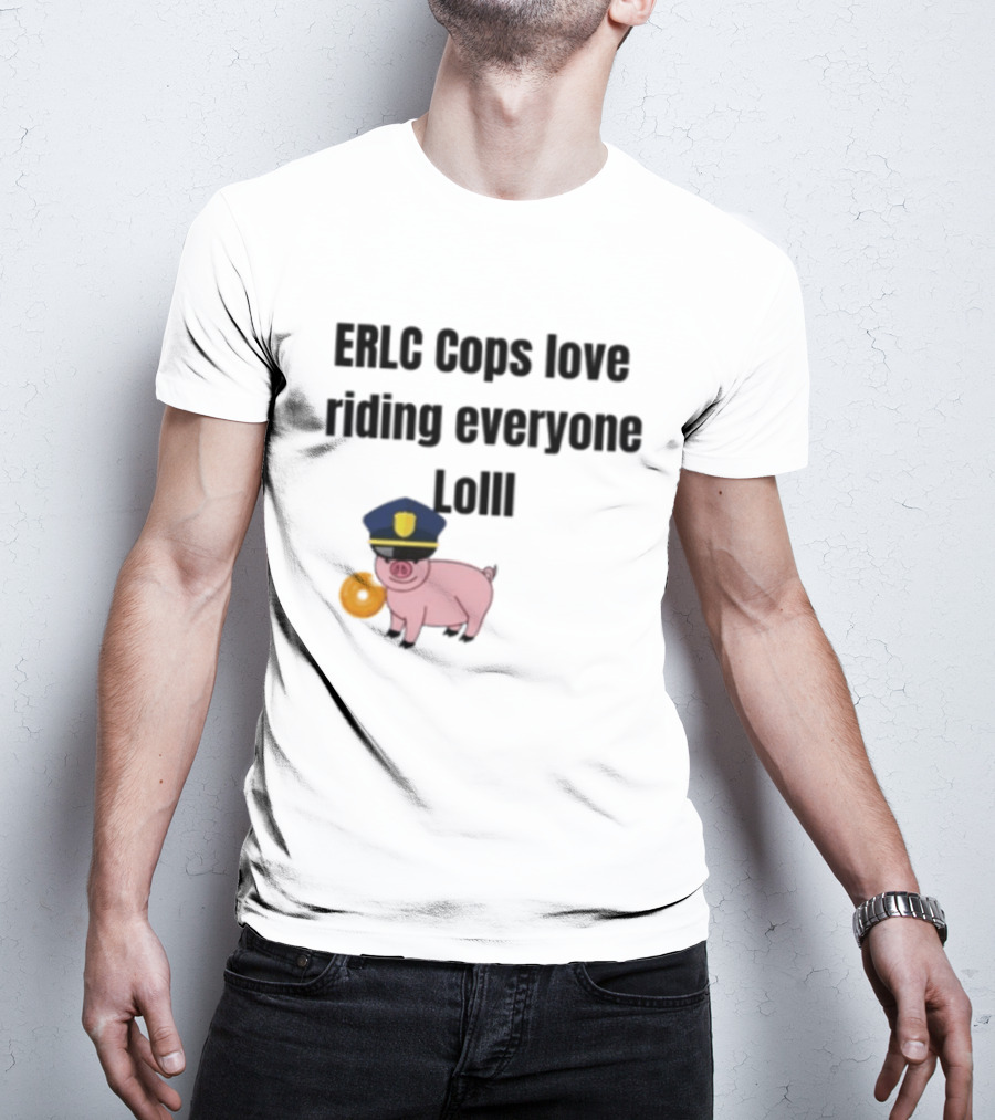 ERLC Cops Love Riding Everyone Lol Pig Police Donut Meme T-Shirt