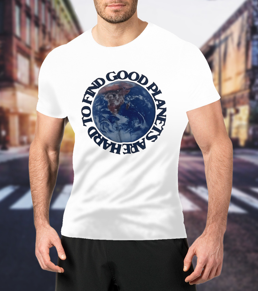 Good Planets Are Hard To Find Earth Planet Earth Day Awareness T-Shirt