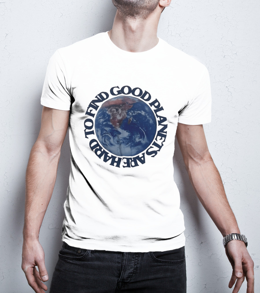 Good Planets Are Hard To Find Earth Planet Earth Day Awareness T-Shirt